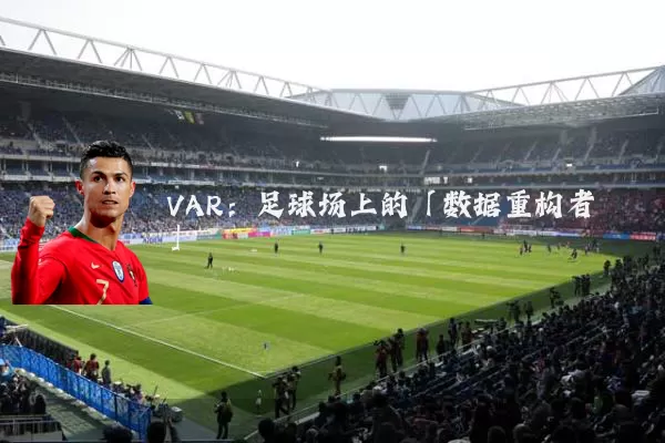 VAR:足球场上的「数据重构者」