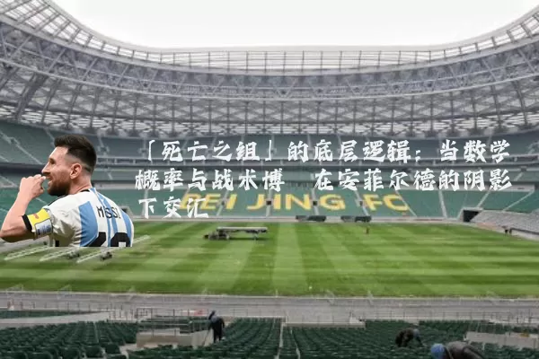 「死亡之组」的底层逻辑：当数学概率与战术博弈在安菲尔德的阴影下交汇