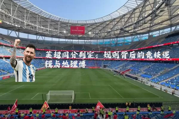 英超同分判定：规则背后的竞技逻辑与地理博弈